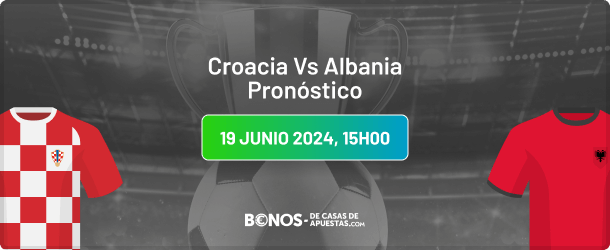 Croacia vs Albania Pronóstico y Cuotas Euro 2024 19.06.2024